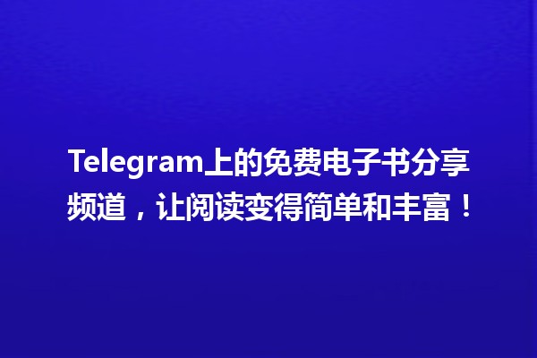 📚 Telegram上的免费电子书分享频道，让阅读变得简单和丰富！