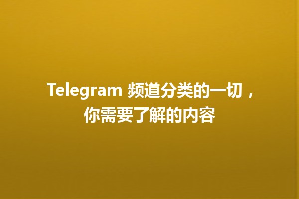 📢 Telegram 频道分类的一切，你需要了解的内容🌐