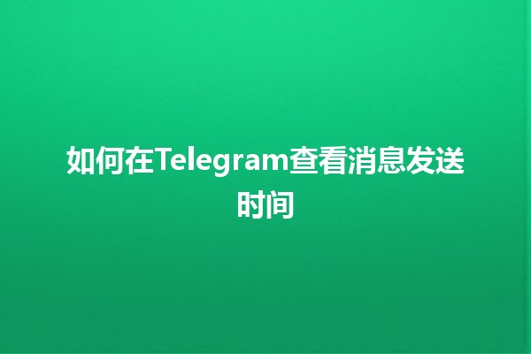 如何在Telegram查看消息发送时间 ⏰📲