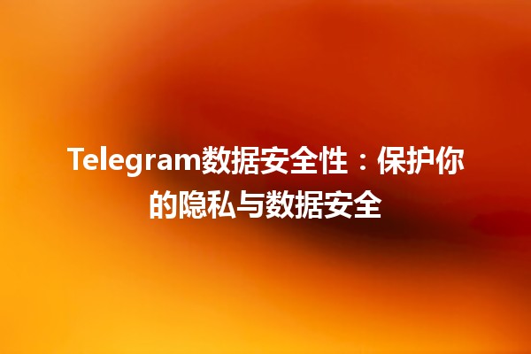 Telegram数据安全性：保护你的隐私与数据安全 🔒📱