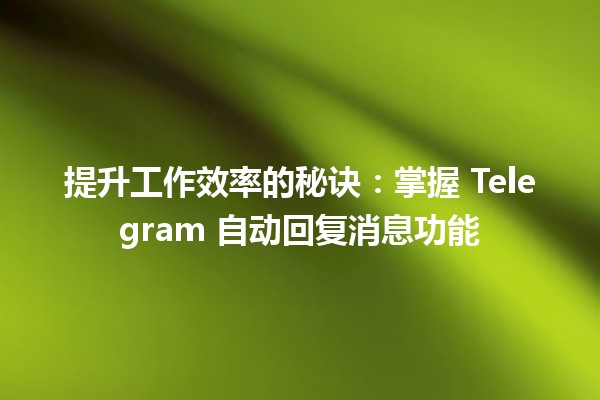 提升工作效率的秘诀：掌握 Telegram 自动回复消息功能 📲✨