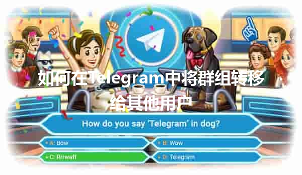 如何在Telegram中将群组转移给其他用户📲🤝