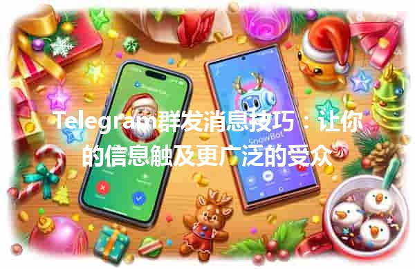 🚀 Telegram群发消息技巧：让你的信息触及更广泛的受众 📱