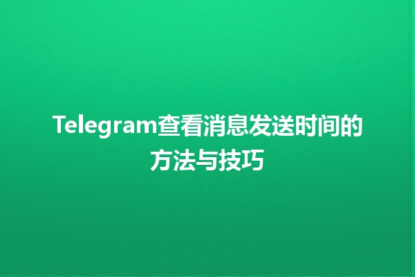 Telegram查看消息发送时间的方法与技巧 📅💬