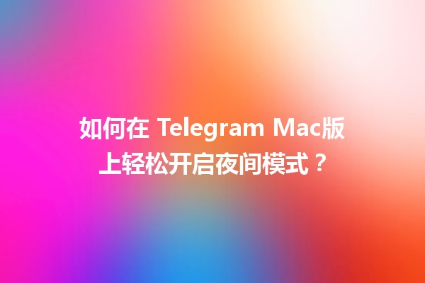 🌙 如何在 Telegram Mac版上轻松开启夜间模式？